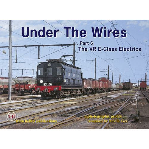TRAIN HOBBY PUBLICATIONS TH - Under The Wires The VR E-Class Electrics Part 6